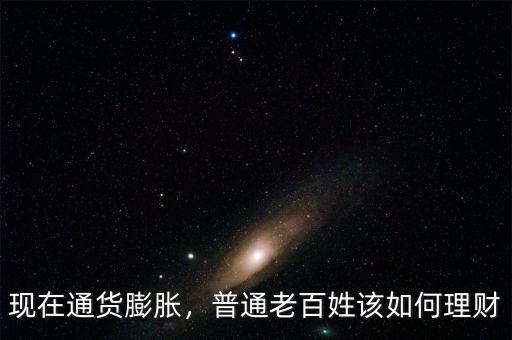 現(xiàn)在通貨膨脹，普通老百姓該如何理財(cái)