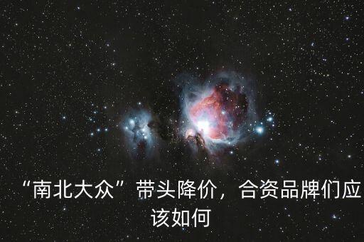 “南北大眾”帶頭降價，合資品牌們應該如何