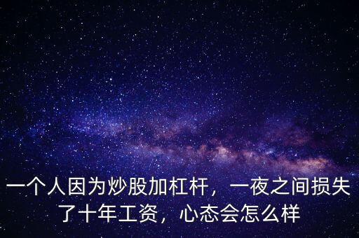 一個人因為炒股加杠桿，一夜之間損失了十年工資，心態(tài)會怎么樣