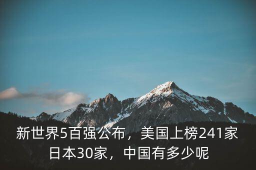 新世界5百?gòu)?qiáng)公布，美國(guó)上榜241家日本30家，中國(guó)有多少呢