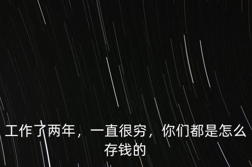 工作了兩年，一直很窮，你們都是怎么存錢的