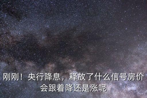 剛剛！央行降息，釋放了什么信號房價會跟著降還是漲呢