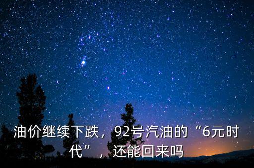 油價繼續(xù)下跌，92號汽油的“6元時代”，還能回來嗎