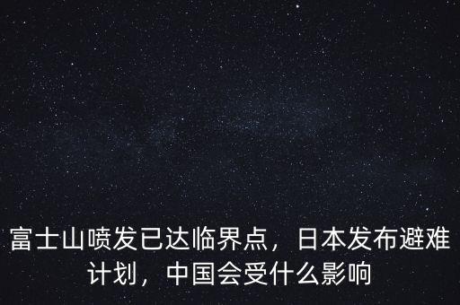 富士山噴發(fā)已達(dá)臨界點，日本發(fā)布避難計劃，中國會受什么影響
