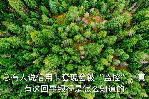 總有人說(shuō)信用卡套現(xiàn)會(huì)被“監(jiān)控”，真有這回事銀行是怎么知道的
