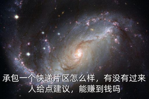 承包一個快遞片區(qū)怎么樣，有沒有過來人給點建議，能賺到錢嗎