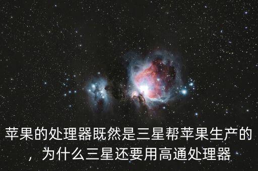 蘋果的處理器既然是三星幫蘋果生產(chǎn)的，為什么三星還要用高通處理器