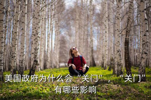 美國(guó)政府為什么會(huì)“關(guān)門”，“關(guān)門”有哪些影響