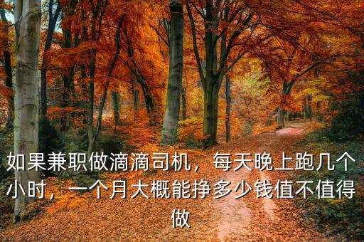 如果兼職做滴滴司機(jī)，每天晚上跑幾個(gè)小時(shí)，一個(gè)月大概能掙多少錢值不值得做