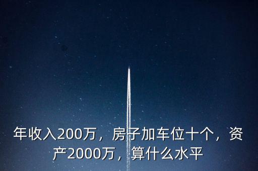 年收入200萬，房子加車位十個，資產(chǎn)2000萬，算什么水平