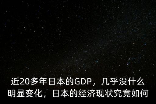 近20多年日本的GDP，幾乎沒(méi)什么明顯變化，日本的經(jīng)濟(jì)現(xiàn)狀究竟如何