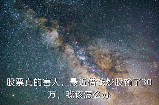 股票真的害人，最近借錢(qián)炒股輸了30萬(wàn)，我該怎么辦