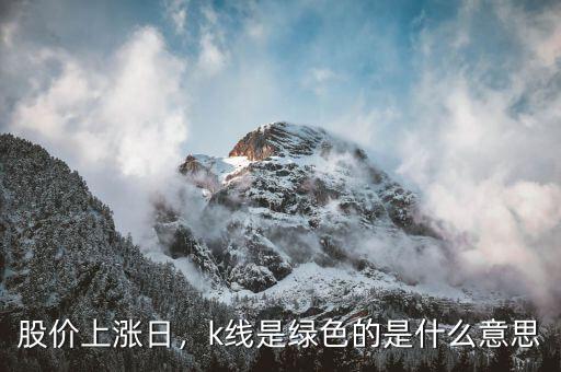股價上漲日，k線是綠色的是什么意思