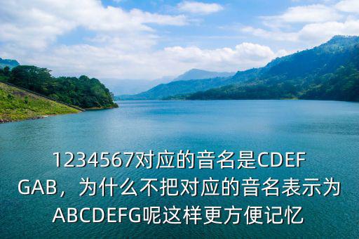 1234567對應(yīng)的音名是CDEFGAB，為什么不把對應(yīng)的音名表示為ABCDEFG呢這樣更方便記憶