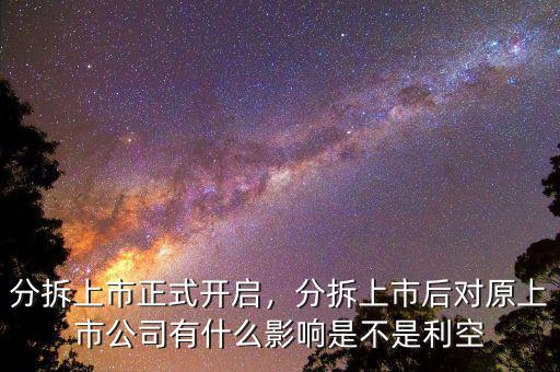 分拆上市正式開啟，分拆上市后對原上市公司有什么影響是不是利空