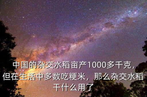 中國的雜交水稻畝產(chǎn)1000多千克，但在生活中多數(shù)吃粳米，那么雜交水稻干什么用了