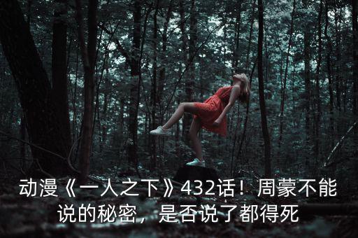 動漫《一人之下》432話！周蒙不能說的秘密，是否說了都得死