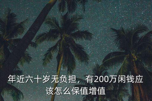 年近六十歲無負擔，有200萬閑錢應該怎么保值增值