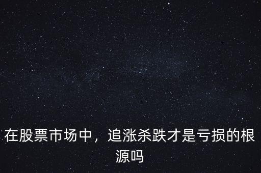 在股票市場中，追漲殺跌才是虧損的根源嗎