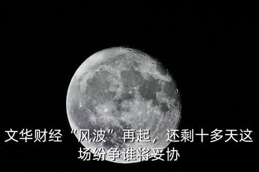 文華財經(jīng)“風(fēng)波”再起，還剩十多天這場紛爭誰將妥協(xié)