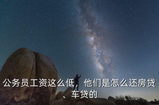 公務(wù)員工資這么低，他們是怎么還房貸、車(chē)貸的