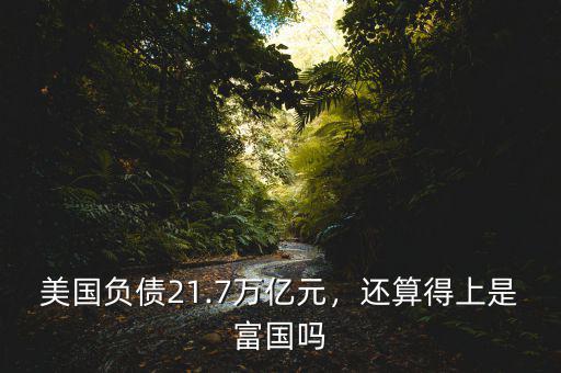 美國(guó)負(fù)債21.7萬(wàn)億元，還算得上是富國(guó)嗎