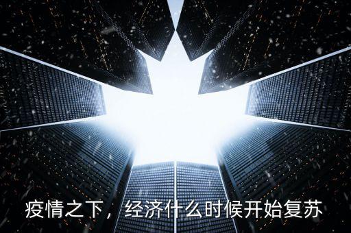 疫情之下，經(jīng)濟(jì)什么時(shí)候開始復(fù)蘇