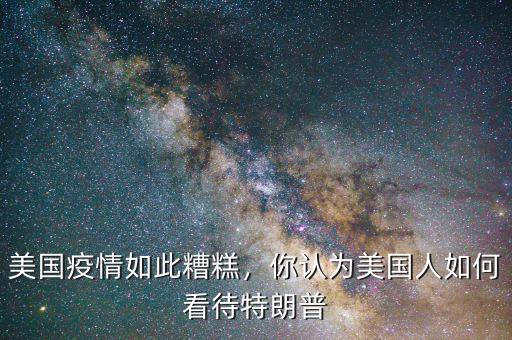美國疫情如此糟糕，你認(rèn)為美國人如何看待特朗普