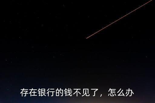 存在銀行的錢不見(jiàn)了，怎么辦