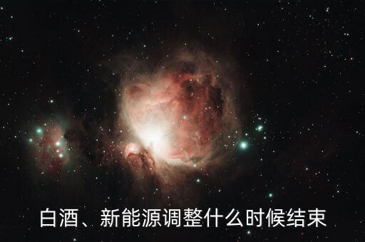 白酒、新能源調(diào)整什么時(shí)候結(jié)束