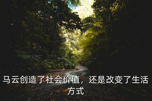 馬云創(chuàng)造了社會價值，還是改變了生活方式
