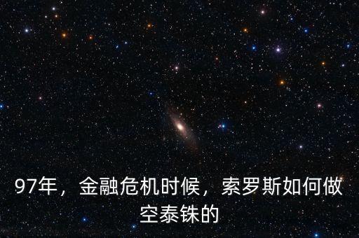 97年，金融危機時候，索羅斯如何做空泰銖的