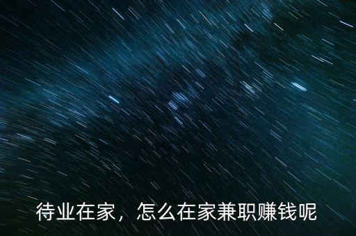 待業(yè)在家，怎么在家兼職賺錢呢