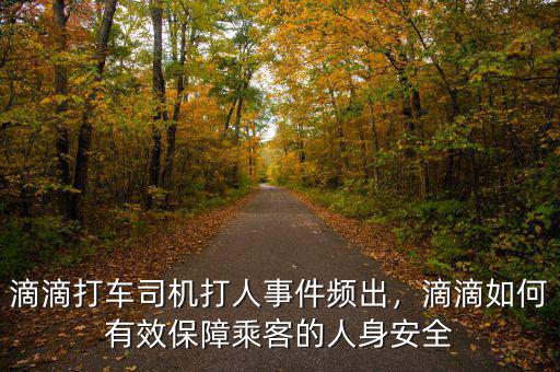 滴滴打車(chē)司機(jī)打人事件頻出，滴滴如何有效保障乘客的人身安全
