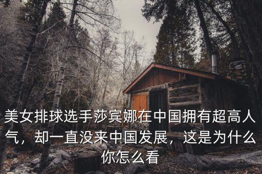 美女排球選手莎賓娜在中國(guó)擁有超高人氣，卻一直沒(méi)來(lái)中國(guó)發(fā)展，這是為什么你怎么看
