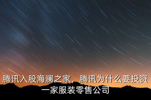 騰訊入股海瀾之家，騰訊為什么要投資一家服裝零售公司