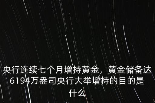 央行連續(xù)七個月增持黃金，黃金儲備達6194萬盎司央行大舉增持的目的是什么