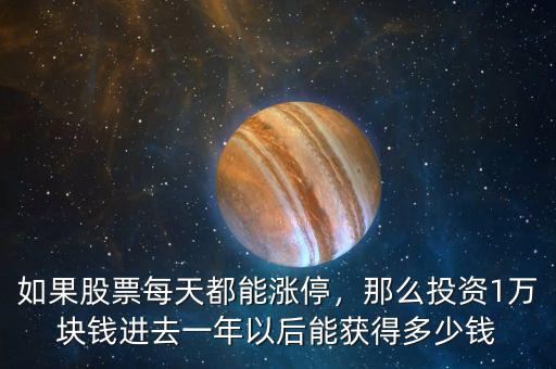 如果股票每天都能漲停，那么投資1萬(wàn)塊錢進(jìn)去一年以后能獲得多少錢