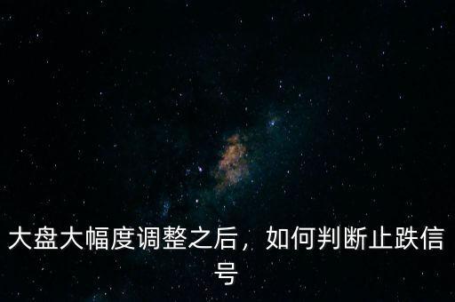 大盤大幅度調(diào)整之后，如何判斷止跌信號(hào)