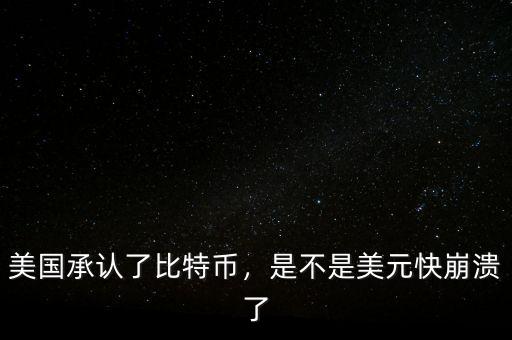 美國承認了比特幣，是不是美元快崩潰了