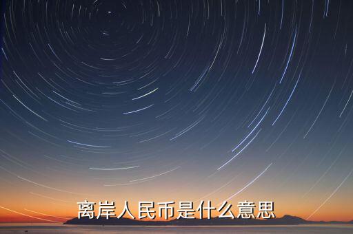 人民幣離岸價(jià)是什么意思,到過(guò)7.15。什么意思