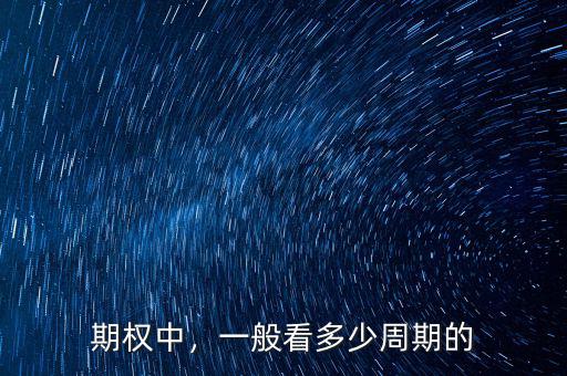 期權(quán)中，一般看多少周期的
