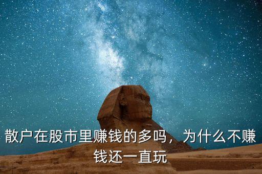 散戶在股市里賺錢的多嗎，為什么不賺錢還一直玩