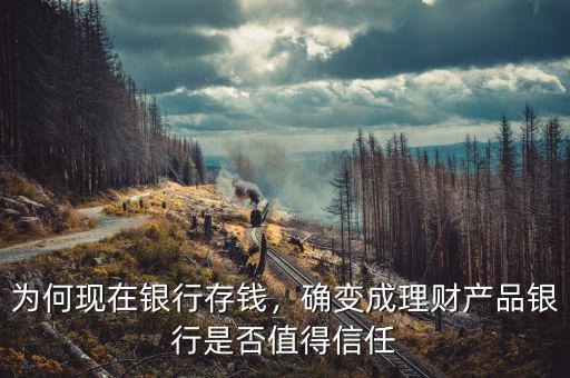 為何現(xiàn)在銀行存錢，確變成理財(cái)產(chǎn)品銀行是否值得信任