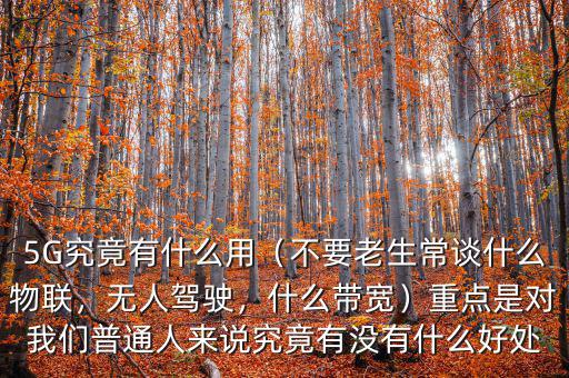 5G究竟有什么用（不要老生常談什么物聯(lián)，無人駕駛，什么帶寬）重點是對我們普通人來說究竟有沒有什么好處
