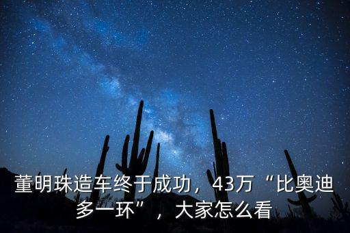董明珠造車終于成功，43萬“比奧迪多一環(huán)”，大家怎么看