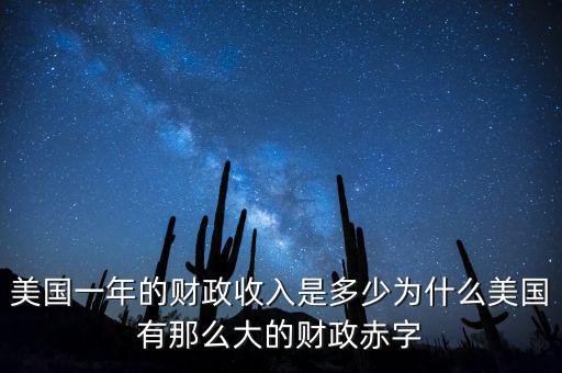 美國一年的財(cái)政收入是多少為什么美國有那么大的財(cái)政赤字