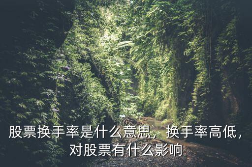 股票換手率是什么意思，換手率高低，對(duì)股票有什么影響