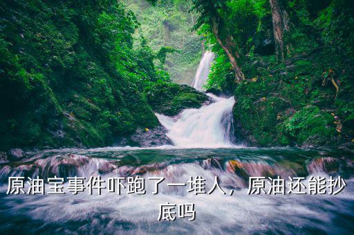 原油寶事件嚇跑了一堆人，原油還能抄底嗎