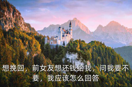 想挽回，前女友想還錢給我，問我要不要，我應(yīng)該怎么回答